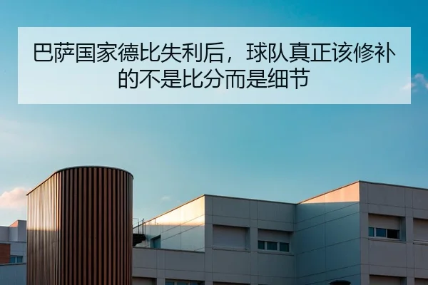 巴萨国家德比失利后，球队真正该修补的不是比分而是细节